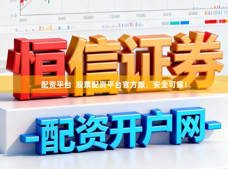 配资平台  股票配资平台官方版，安全可靠！