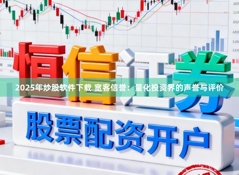 2025年炒股软件下载 宽客信誉：量化投资界的声誉与评价