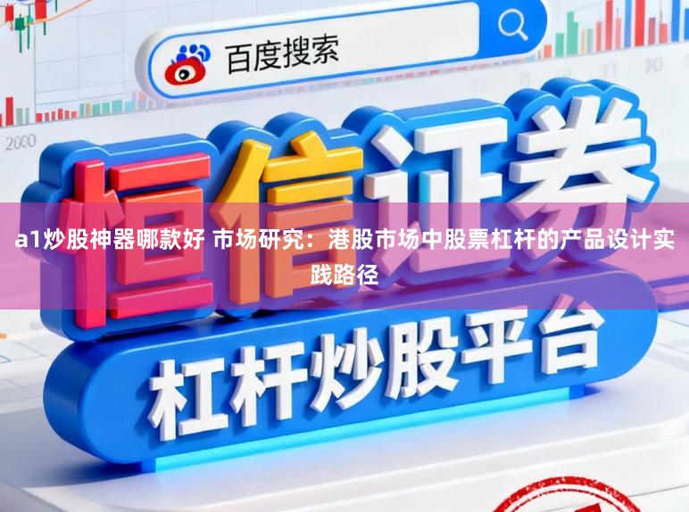 a1炒股神器哪款好 市场研究：港股市场中股票杠杆的产品设计实践路径