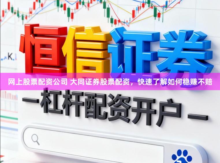 网上股票配资公司 大同证券股票配资，快速了解如何稳赚不赔