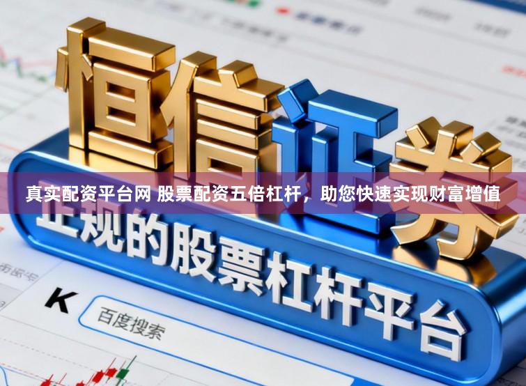 真实配资平台网 股票配资五倍杠杆，助您快速实现财富增值