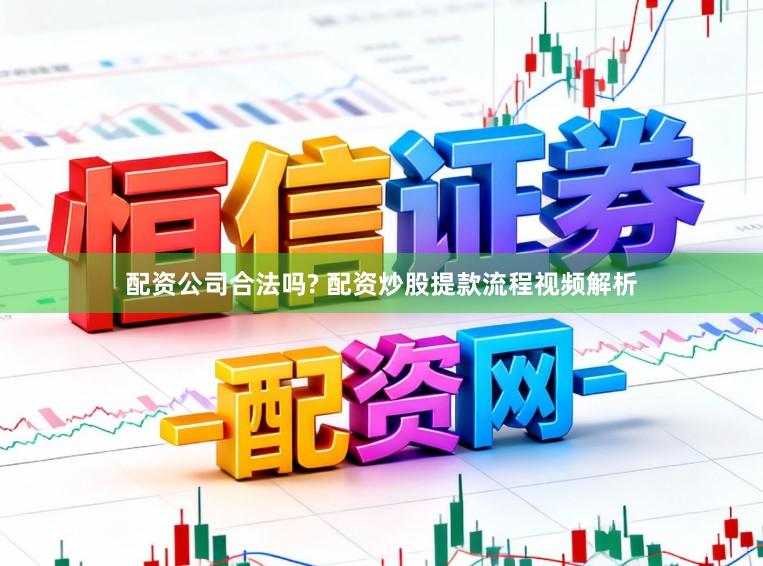 配资公司合法吗? 配资炒股提款流程视频解析